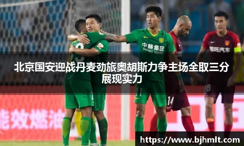 北京国安迎战丹麦劲旅奥胡斯力争主场全取三分展现实力