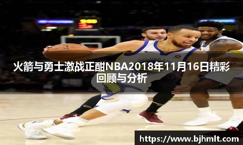 火箭与勇士激战正酣NBA2018年11月16日精彩回顾与分析
